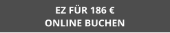 EZ FÜR 186 € ONLINE BUCHEN