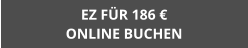 EZ FÜR 186 € ONLINE BUCHEN